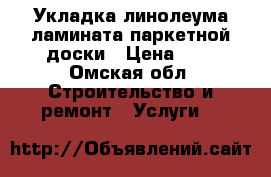 Укладка линолеума ламината паркетной доски › Цена ­ 1 - Омская обл. Строительство и ремонт » Услуги   